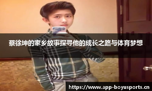 蔡徐坤的家乡故事探寻他的成长之路与体育梦想